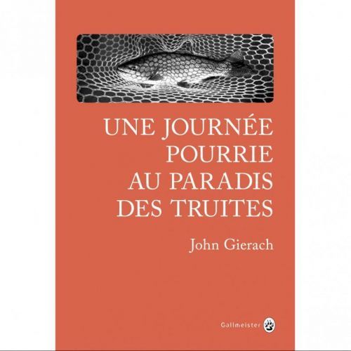 Une journée pourrie au paradis des truites - John Gierach