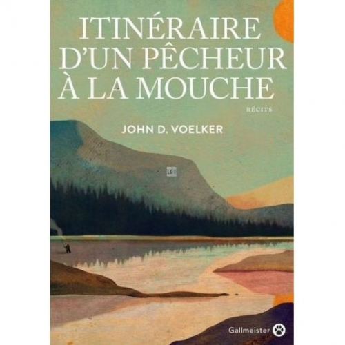 Itinéraire d'un pêcheur à la mouche - John D. Voelker